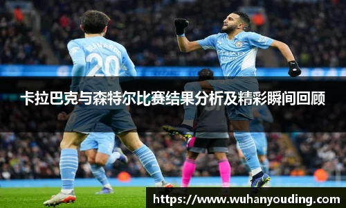 卡拉巴克与森特尔比赛结果分析及精彩瞬间回顾